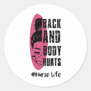 Back And Body Hurts Nurse Life - Nurse Life Classic Round Sticker