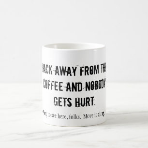 BACK AWAY FROM THE COFFEE AND NOBODY GETS HURT.... MUG