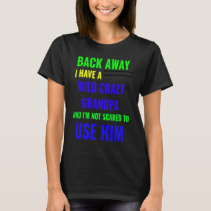 BACK AWAY I HAVE A WILD CRAZY GRANDPA T-Shirt