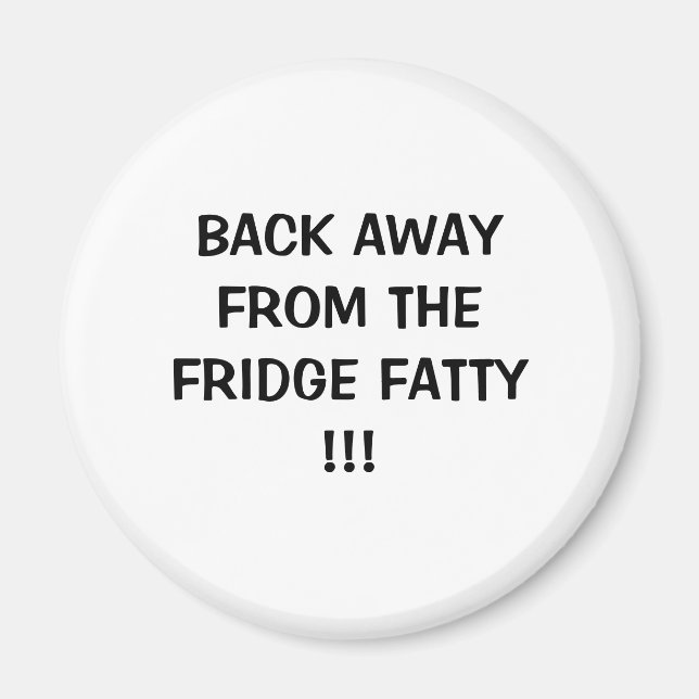 BACK AWAYFROM THEFRIDGE FATTY!!! MAGNET (Front)