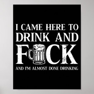 Back I Came Here To Drink And Fck I'm Almost Done Poster