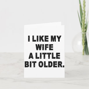 (back) I Like My Wife A Little Bit Older Funny Wif Card