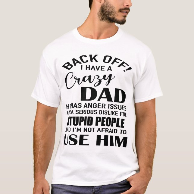 back off! i have a crazy  dad he has anger issues  T-Shirt (Front)