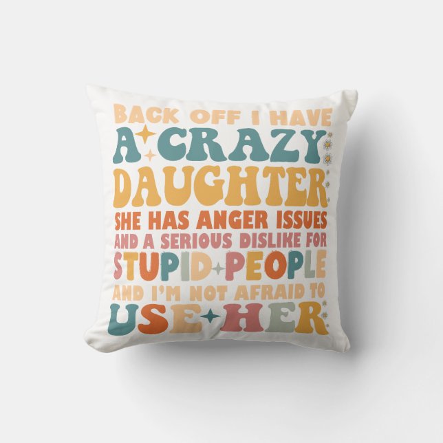 Back Off I Have A Crazy Daughter She Has Anger Throw Pillow (Front)
