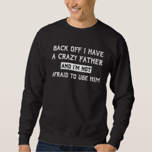 Back Off I Have A Crazy Father Father Son Daughte Sweatshirt