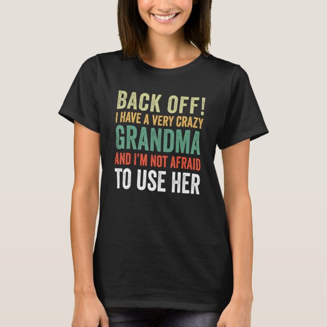 Back Off I Have A Crazy Grandma Not Afraid To Use  T-Shirt (Front)