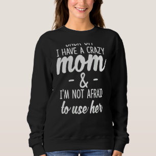 Back Off I Have A Crazy Mom I'm Not Afraid  On Bac Sweatshirt