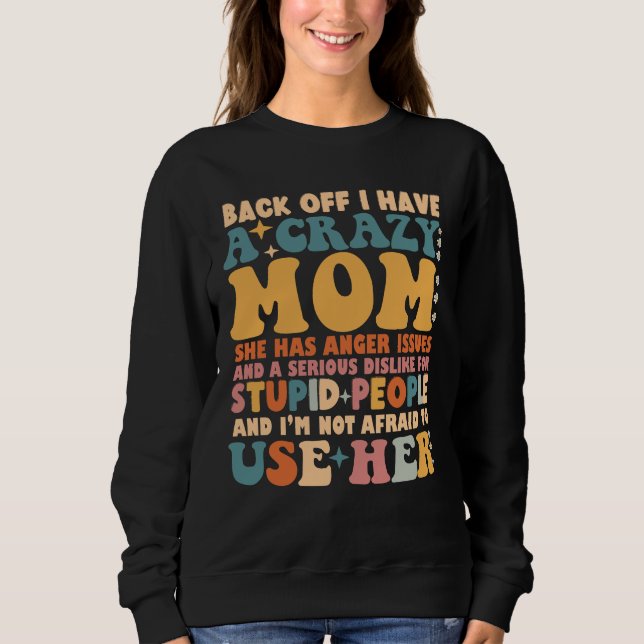 Back Off I Have A Crazy Mom She Has Anger Issues Sweatshirt (Front)