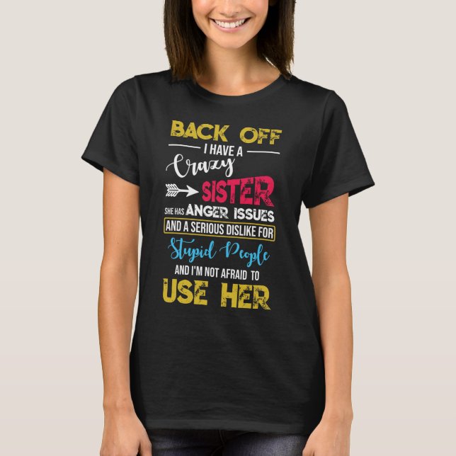 Back Off I Have A Crazy Sister Anger Issues Dislik T-Shirt (Front)