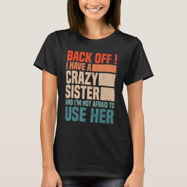 Back Off I Have A Crazy Sister I'm Not Afraid To U T-Shirt (Front)
