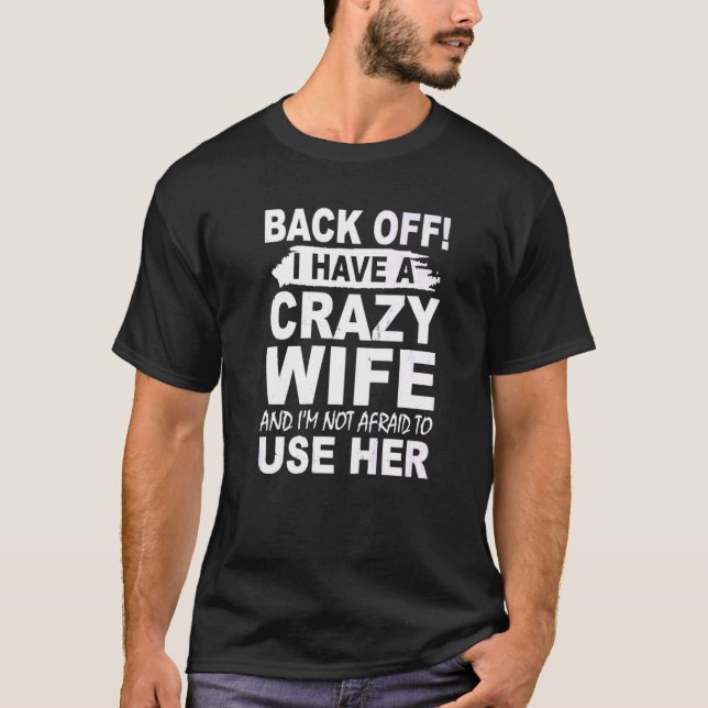 BACK OFF I HAVE A CRAZY WIFE AND I'M NOT AFRAID TO T-Shirt (Front)