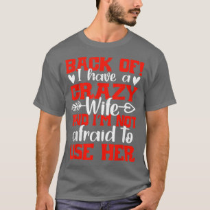 Back Off I Have A Crazy Wife And I'm Not Afraid To T-Shirt