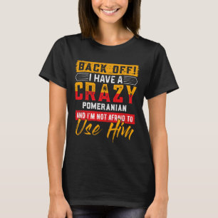 Back Off I Have A crazys POMERANIAN Showcasing Dog T-Shirt
