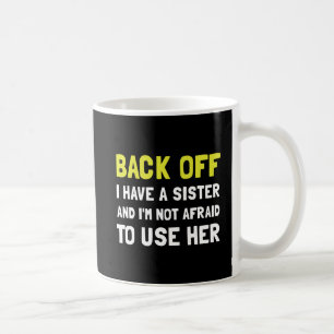 Back Off I Have A Sister Coffee Mug