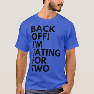Back Off Im Eating For Two Funny Pregnancy Saying T-Shirt