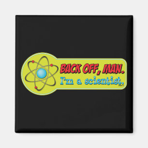 Back off, man. I'm a scientist. Magnet