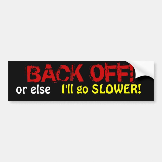 BACK OFF!, or else , I'll go SLOWER! Bumper Sticker (Front)