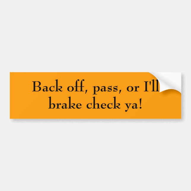 Back off, pass, or I'll brake check ya! Bumper Sticker (Front)