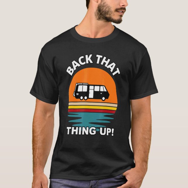 Back That Thing Up   Camper Rv Meme Camping Van Tr T-Shirt (Front)