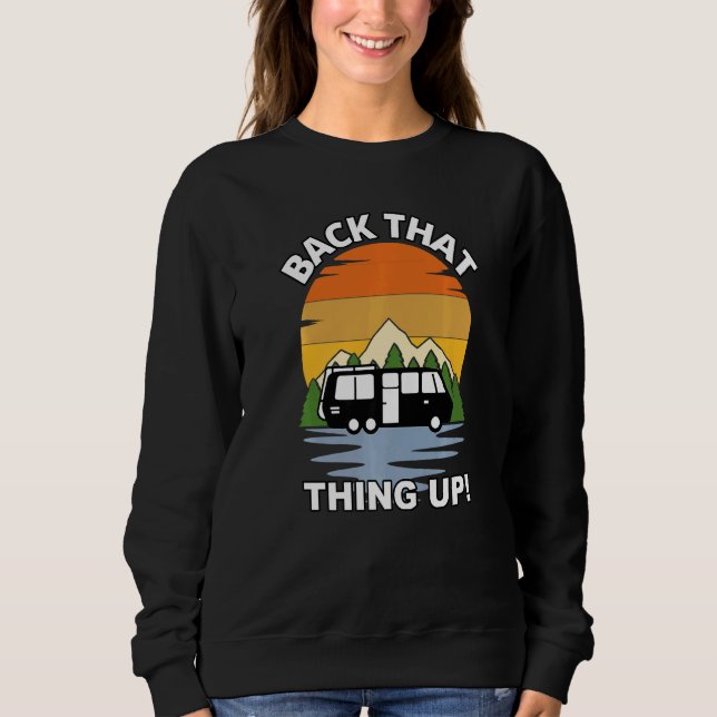 Back That Thing Up  Camper Rv Meme Camping Van Tra Sweatshirt (Front)