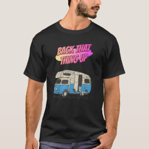 Back That Thing Up Camping Funny Humor Quotes T-Shirt