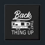 Back That Thing Up - Rv Camper Funny Camping  Magnet<br><div class="desc">Back That Thing Up - Rv Camper Funny Camping</div>