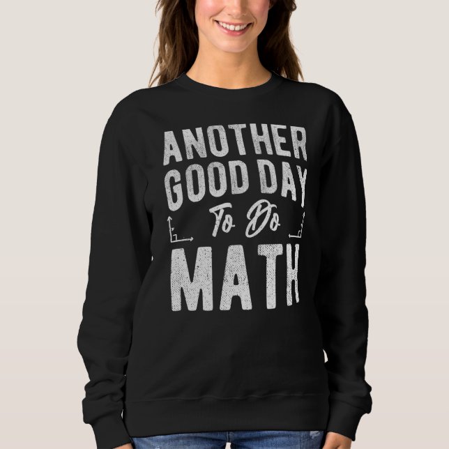 Back To School Another Good Day To Do Math Teacher Sweatshirt (Front)