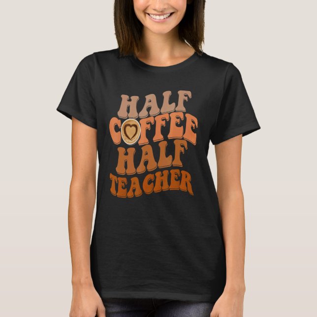 Back To School Half Coffee Half Teacher T-Shirt (Front)