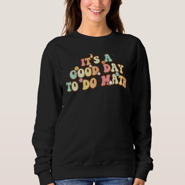 Back To School Its A Good Day To Do Math Teachers  Sweatshirt (Front)