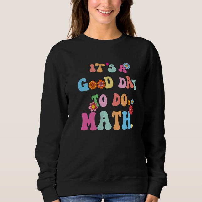 Back To School Its A Good Day To Do Math Teachers  Sweatshirt (Front)