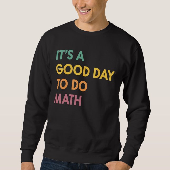 Back To School Its A Good Day To Do Math Teachers  Sweatshirt (Front)