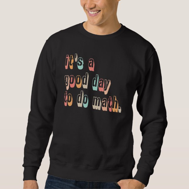 Back To School Its A Good Day To Do Math Teachers  Sweatshirt (Front)