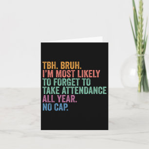 Back To School Tbh Bruh Forget Attendance All Year Card