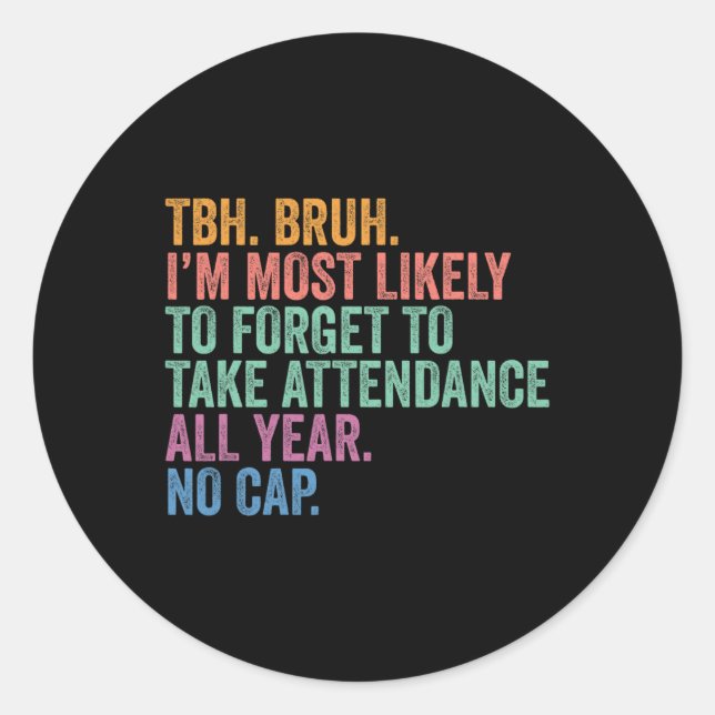 Back To School Tbh Bruh Forget Attendance All Year Classic Round Sticker (Front)