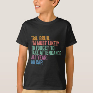 Back To School Tbh Bruh Forget Attendance All Year T-Shirt