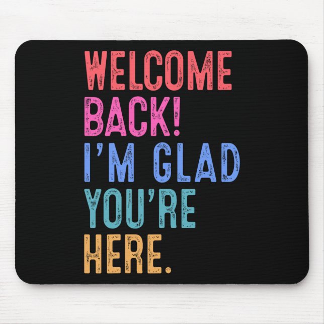 Back To School Teacher Welcome Back I'm Glad You'r Mouse Pad (Front)