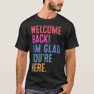 Back To School Teacher Welcome Back I'm Glad You'r T-Shirt