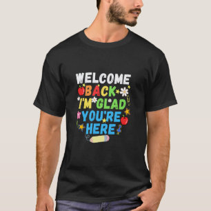 Back to School - Welcome Back I'm Glad You're Here T-Shirt