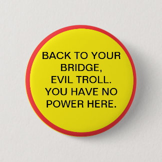 Back to your bridge, evil troll. You have no power 2 Inch Round Button
