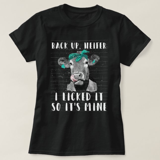 Back Up Heifer I Licked It So It's Mine Funny Heif T-Shirt (Design Front)