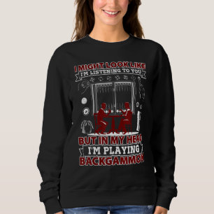 Backgammon I Might Look Like Im Listening To You B Sweatshirt