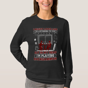 Backgammon I Might Look Like Im Listening To You B T-Shirt