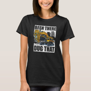 Backhoe Operator, Been There Dug That, Excavator & T-Shirt