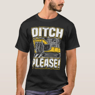 Backhoe Operator Pun, Ditch Please, Funny Digger & T-Shirt