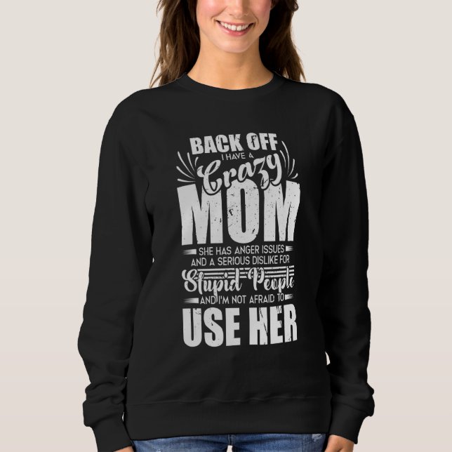 Backing Off I Have Crazy Mom I'm Not Afraid To Use Sweatshirt (Front)