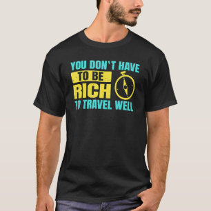 Backpacking You Don´t Have Te Be Rich To Travel We T-Shirt