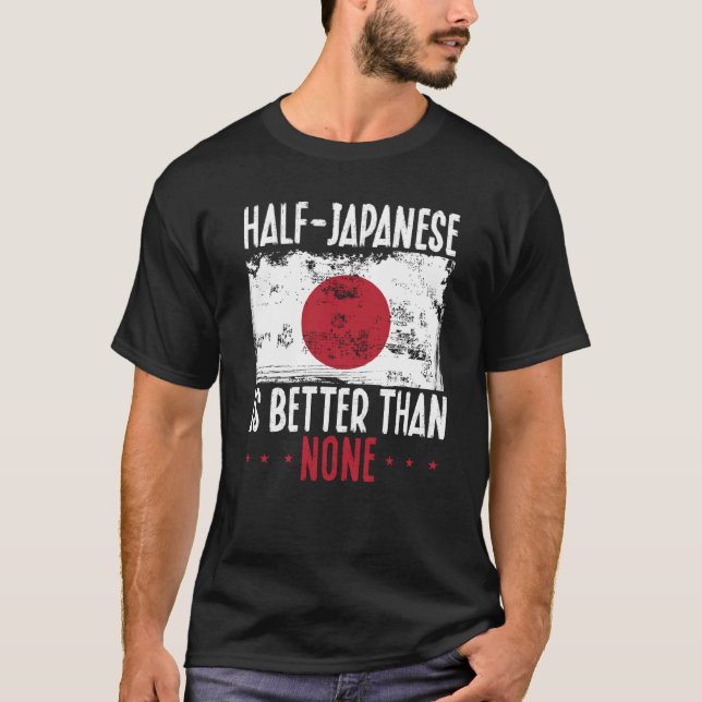 Backprint Half Japanese Is Better Than None Japane T-Shirt (Front)