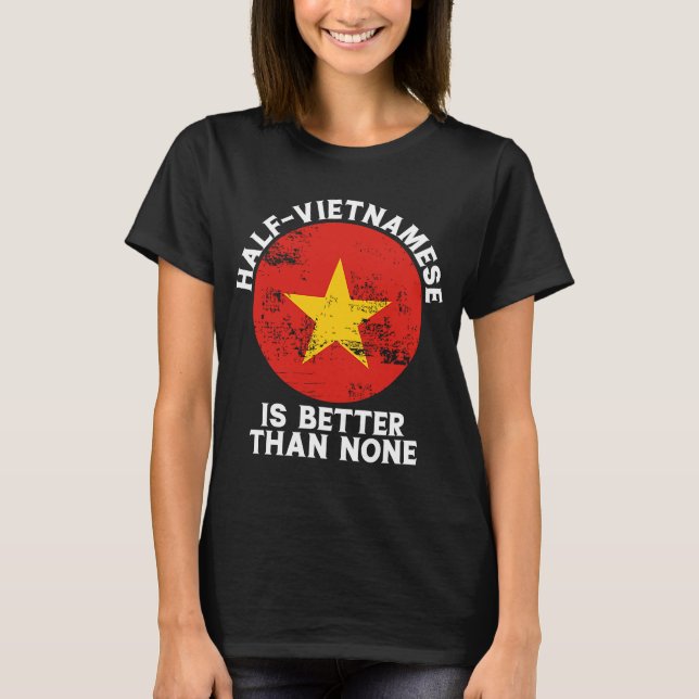 Backprint Half Vietnamese Is Better Than None Viet T-Shirt (Front)
