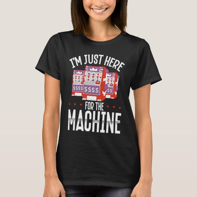 Backprint I M Just Here For The Machine Slot Machi T-Shirt (Front)
