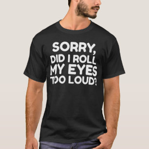 Backprint Sorry did I roll my eyes too loud Beruf T-Shirt